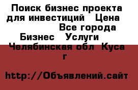Поиск бизнес-проекта для инвестиций › Цена ­ 2 000 000 - Все города Бизнес » Услуги   . Челябинская обл.,Куса г.